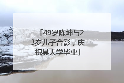 49岁陈坤与23岁儿子合影，庆祝其大学毕业