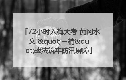 72小时入梅大考 黄冈水文 "三精"战法筑牢防汛屏障